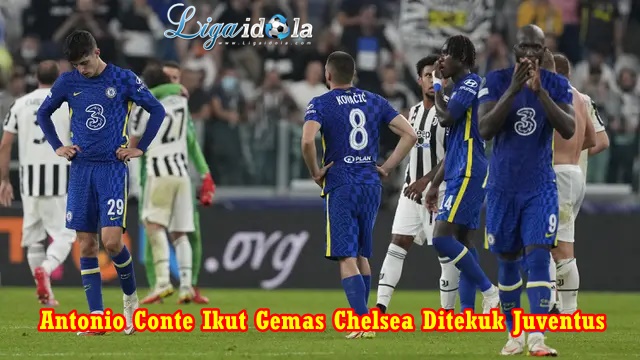 Antonio Conte Ikut Gemas Chelsea Ditekuk Juventus