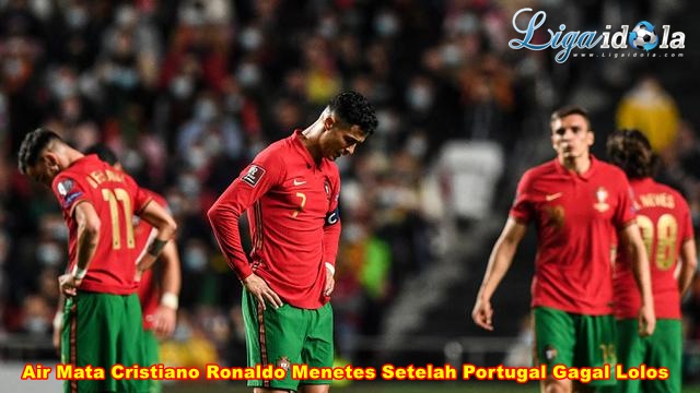 Air Mata Cristiano Ronaldo Menetes Setelah Portugal Gagal Lolos ke Piala Dunia 2022