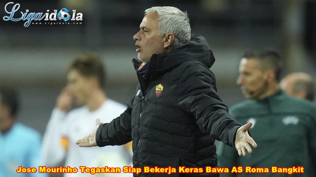 Jose Mourinho Tegaskan Siap Bekerja Keras Bawa AS Roma Bangkit